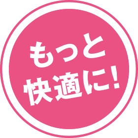 もっと快適に!